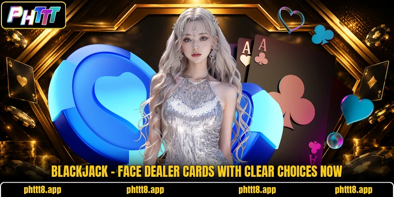 Blackjack - Face Dealer Cards With Clear Choices Now