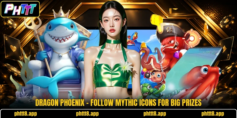 Dragon Phoenix - Follow Mythic Icons For Big Prizes