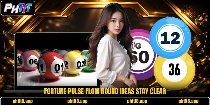 Fortune Pulse Flow round ideas stay clear