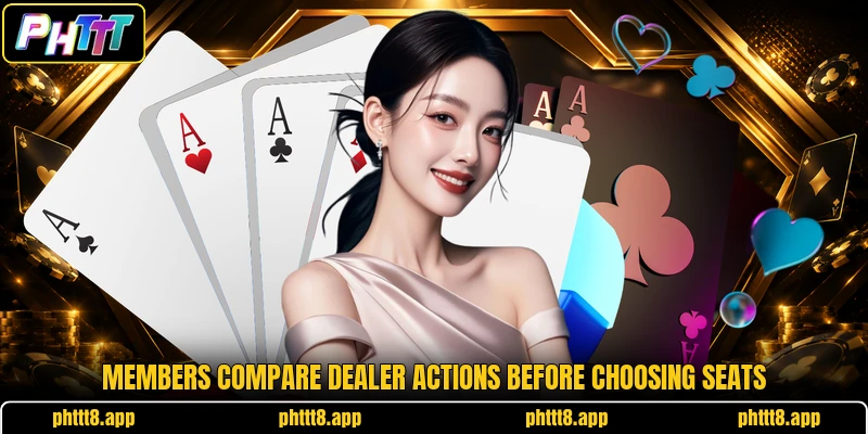 Members compare dealer actions before choosing seats Members compare dealer actions before choosing seats