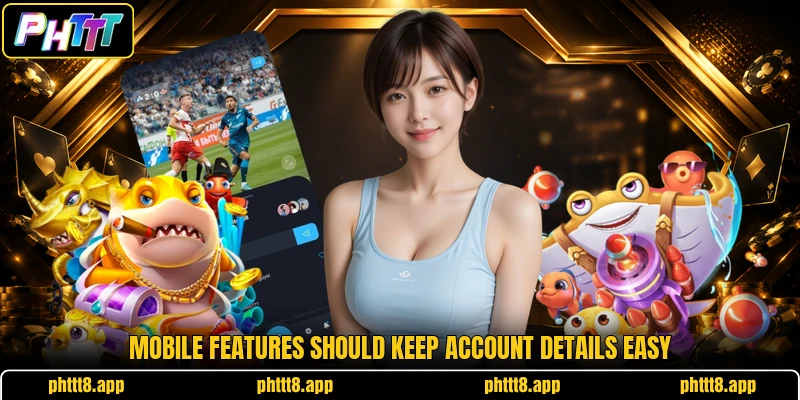 Mobile features should keep account details easy
