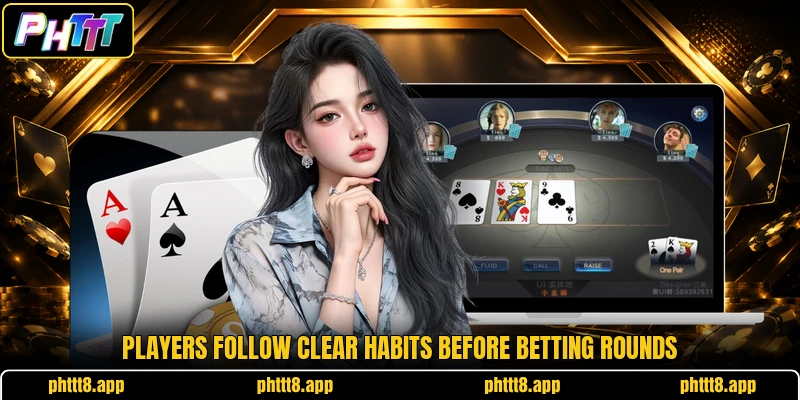Players follow clear habits before betting rounds