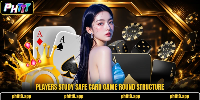 Players study safe card game round structure