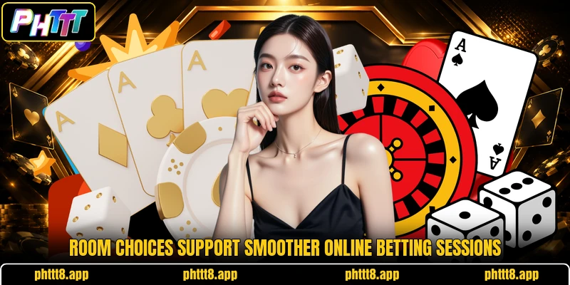 Room choices support smoother online betting sessions Room choices support smoother online betting sessions