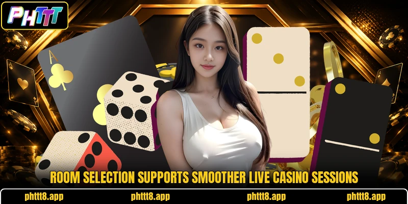 Room selection supports smoother live casino sessions
