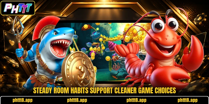 Steady room habits support cleaner game choices Steady room habits support cleaner game choices