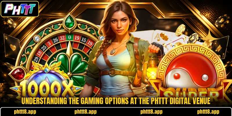 Understanding the gaming options at the PHTTT digital venue